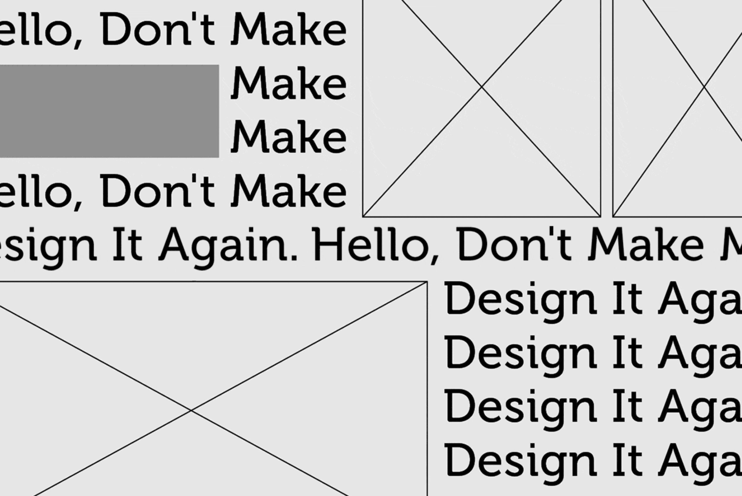 Hello, Don’t Make Me Design It Again.